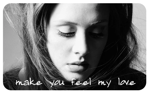 Make you feel my love